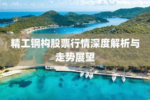 精工钢构股票行情深度解析与走势展望