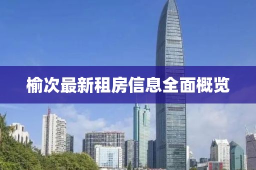 榆次最新租房信息全面概览