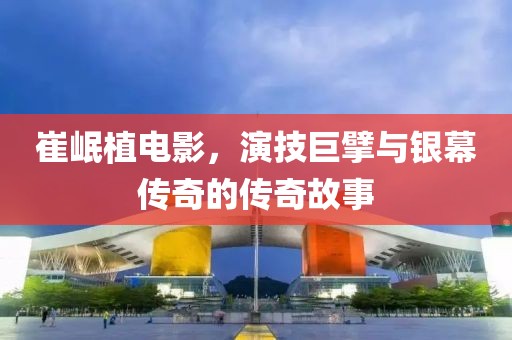 崔岷植电影，演技巨擘与银幕传奇的传奇故事