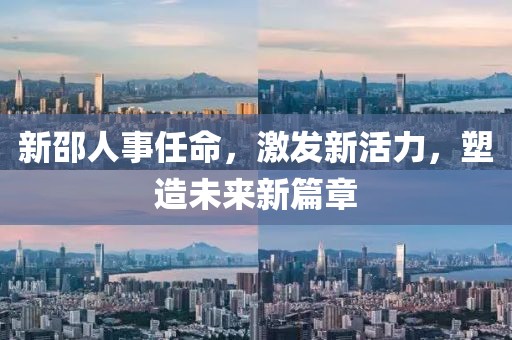 新邵人事任命，激发新活力，塑造未来新篇章