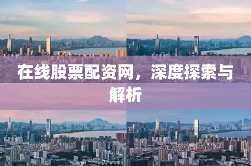 在线股票配资网，深度探索与解析