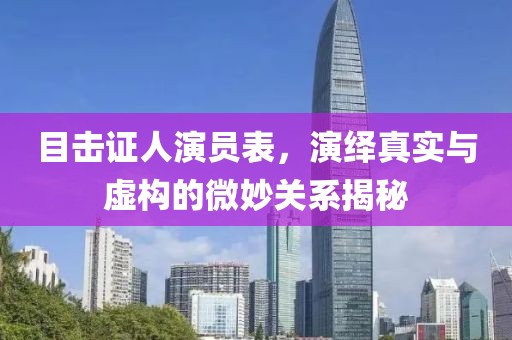 目击证人演员表，演绎真实与虚构的微妙关系揭秘