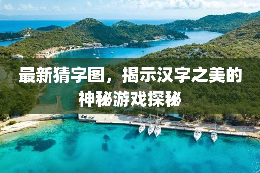 最新猜字图，揭示汉字之美的神秘游戏探秘