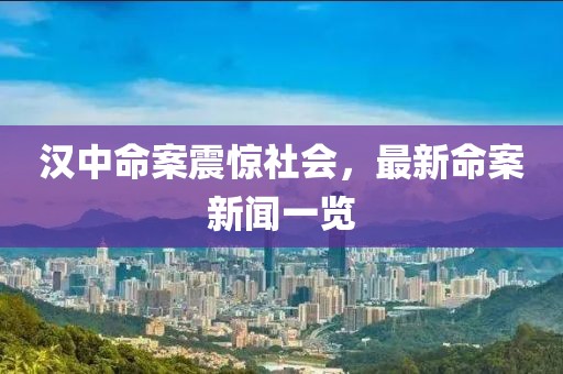 汉中命案震惊社会，最新命案新闻一览