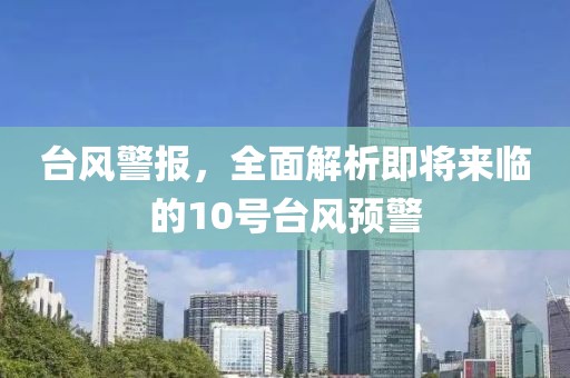 台风警报，全面解析即将来临的10号台风预警