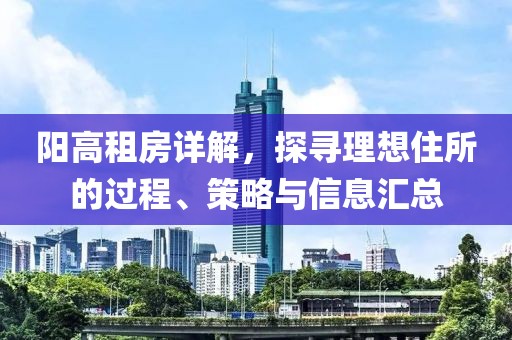 阳高租房详解，探寻理想住所的过程、策略与信息汇总