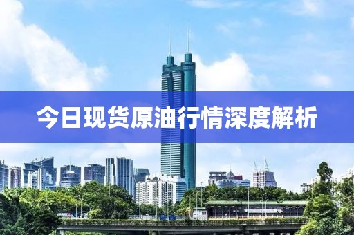 今日现货原油行情深度解析