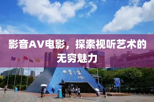 影音AV电影，探索视听艺术的无穷魅力