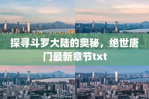 探寻斗罗大陆的奥秘，绝世唐门最新章节txt