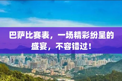 巴萨比赛表，一场精彩纷呈的盛宴，不容错过！