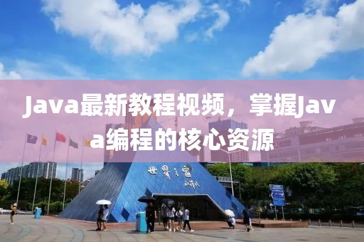 Java最新教程视频，掌握Java编程的核心资源