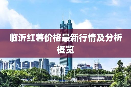 临沂红薯价格最新行情及分析概览
