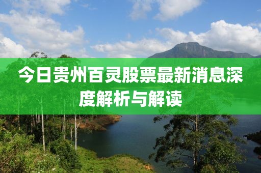 今日贵州百灵股票最新消息深度解析与解读