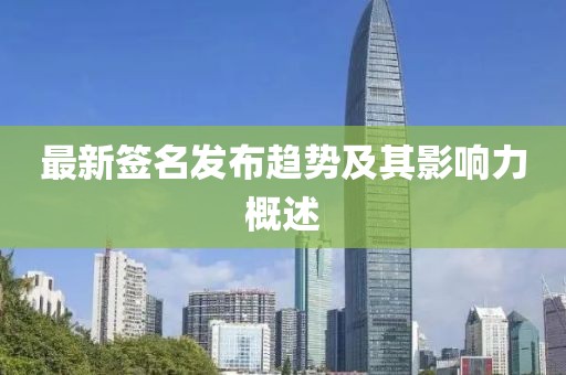 最新签名发布趋势及其影响力概述