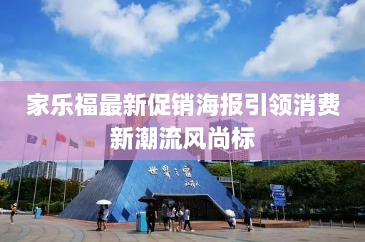 家乐福最新促销海报引领消费新潮流风尚标