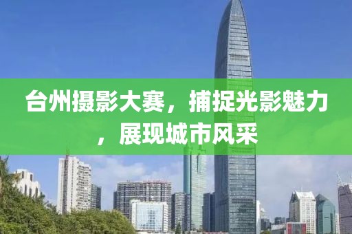 台州摄影大赛，捕捉光影魅力，展现城市风采