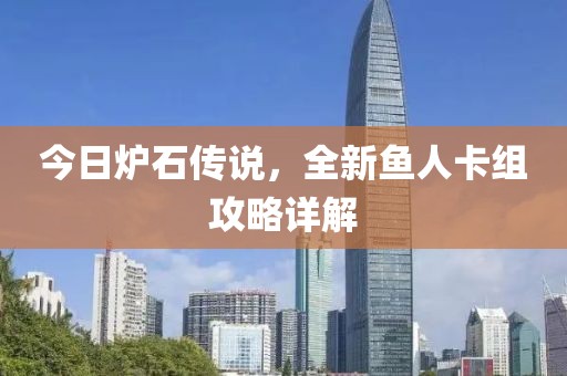 今日炉石传说，全新鱼人卡组攻略详解