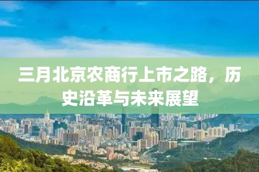 三月北京农商行上市之路，历史沿革与未来展望