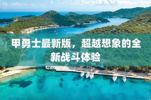 甲勇士最新版，超越想象的全新战斗体验