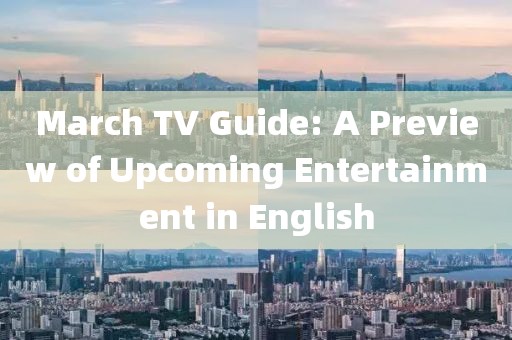 March TV Guide: A Preview of Upcoming Entertainment in English