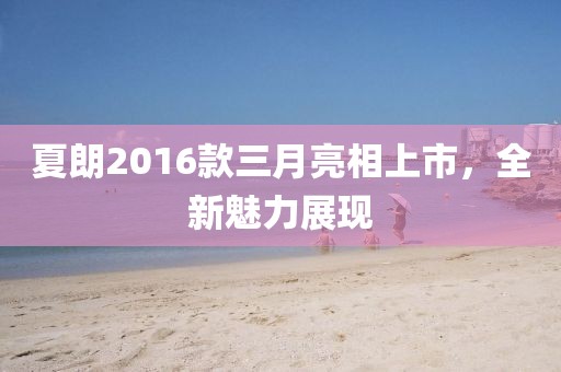 夏朗2016款三月亮相上市，全新魅力展现