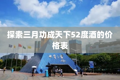 探索三月功成天下52度酒的价格表