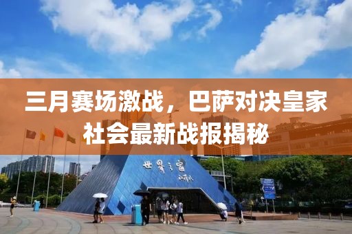 三月赛场激战，巴萨对决皇家社会最新战报揭秘