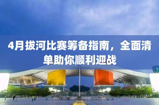 4月拔河比赛筹备指南，全面清单助你顺利迎战