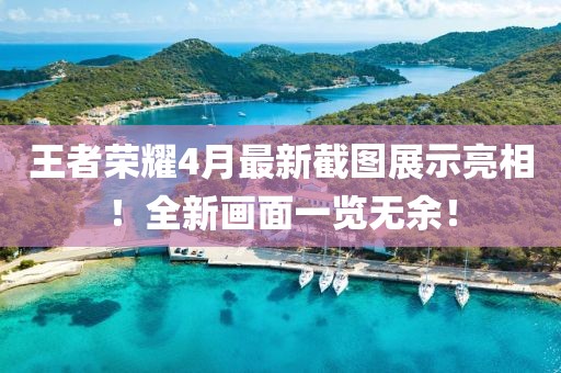 王者荣耀4月最新截图展示亮相！全新画面一览无余！