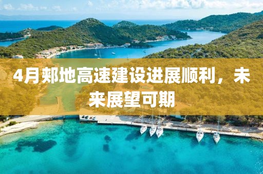 4月郏地高速建设进展顺利，未来展望可期