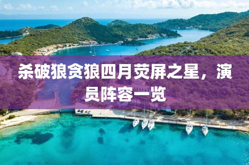 杀破狼贪狼四月荧屏之星，演员阵容一览