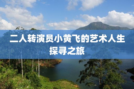 二人转演员小黄飞的艺术人生探寻之旅