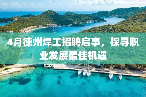 4月德州焊工招聘启事，探寻职业发展最佳机遇