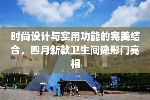 时尚设计与实用功能的完美结合，四月新款卫生间隐形门亮相