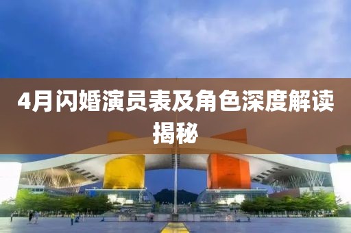 4月闪婚演员表及角色深度解读揭秘