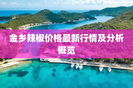 金乡辣椒价格最新行情及分析概览