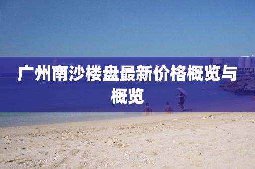广州南沙楼盘最新价格概览与概览