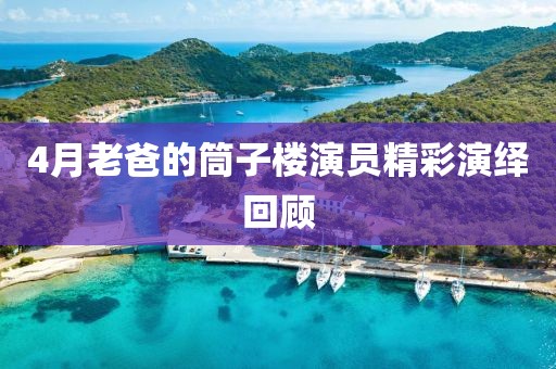 4月老爸的筒子楼演员精彩演绎回顾