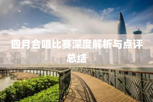 四月合唱比赛深度解析与点评总结