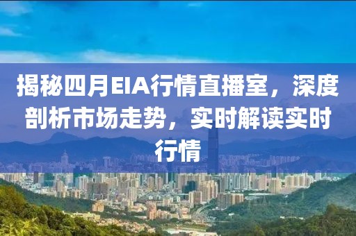 揭秘四月EIA行情直播室，深度剖析市场走势，实时解读实时行情