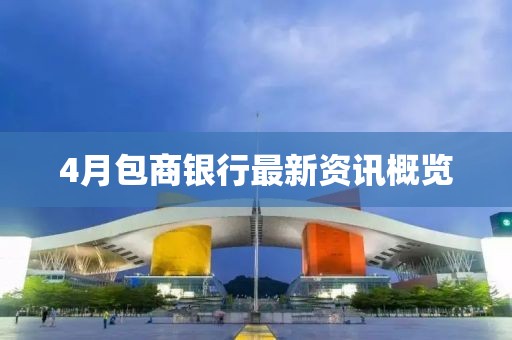 4月包商银行最新资讯概览