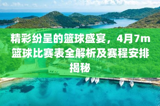 精彩纷呈的篮球盛宴，4月7m篮球比赛表全解析及赛程安排揭秘