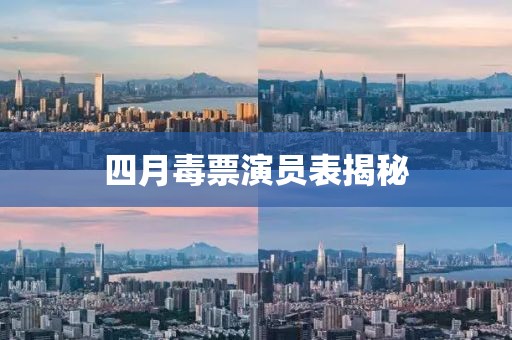 四月毒票演员表揭秘