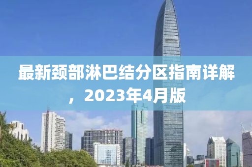 最新颈部淋巴结分区指南详解，2023年4月版