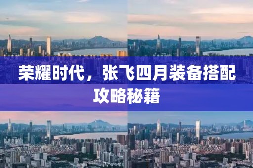 荣耀时代，张飞四月装备搭配攻略秘籍