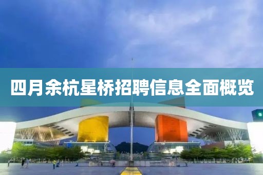 四月余杭星桥招聘信息全面概览