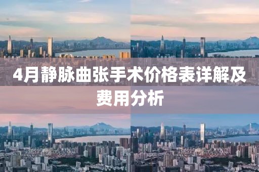 4月静脉曲张手术价格表详解及费用分析