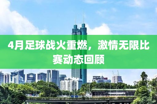 4月足球战火重燃，激情无限比赛动态回顾