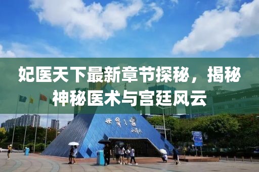 妃医天下最新章节探秘，揭秘神秘医术与宫廷风云