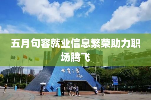 五月句容就业信息繁荣助力职场腾飞